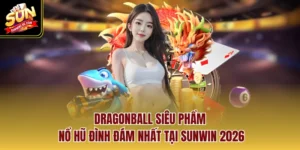 Dragonball Siêu Phẩm Nổ Hũ Đình Đám Nhất Tại Sunwin 2026